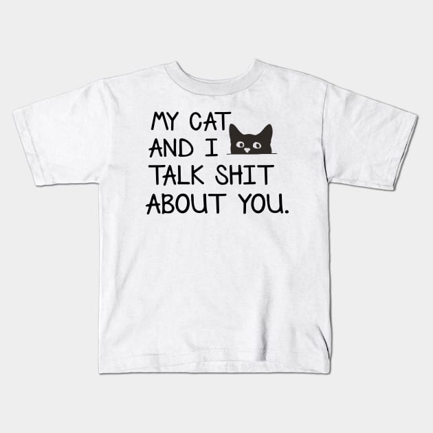 My Cat And I Talk Shit About You Funny Cats Lover Shirt Kids T-Shirt by Kelley Clothing